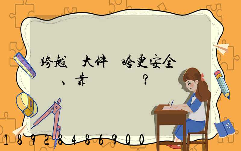 跨越運大件為啥更安全、靠譜？